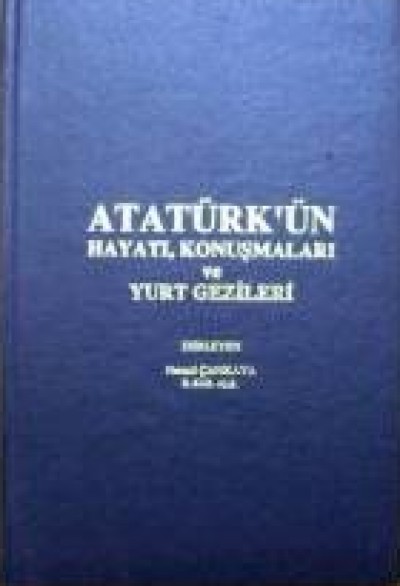 Atatürk'ün Hayatı, Konuşmaları ve Yurt Gezileri