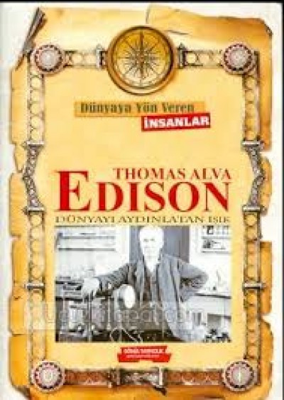 Dünyaya Yön Veren İnsanlar Thomas Alva Edison Dünyamızı Aydınlatan Işık