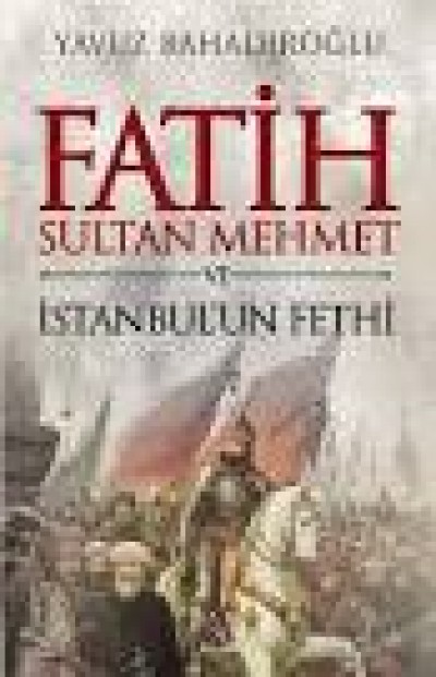 Fatih Sultan Mehmet Ve İstanbul'un Fethi