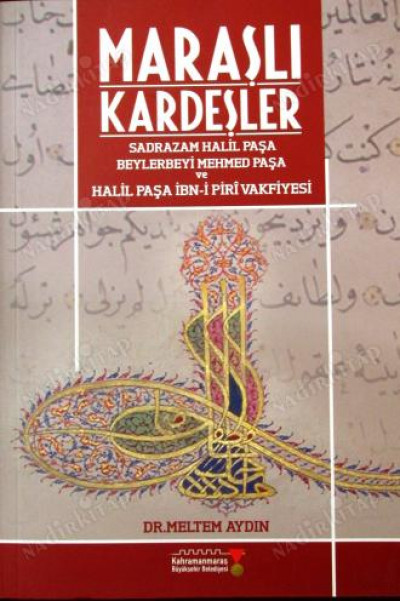 Maraşlı Kardeşler: Sadrazam Halil Paşa, Beylerbeyi Mehmed Paşa ve Halil Paşa İbn-i Pirî Vakfiyesi