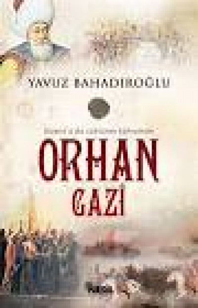 Orhan Gazi - Bizans'a Diz Çöktüren Kahraman