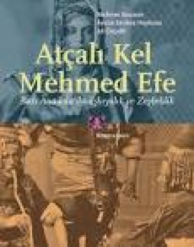 Atçalı Kel Mehmed Efe Batı Anadolu'da Eşkiyalık Ve Zeybeklik