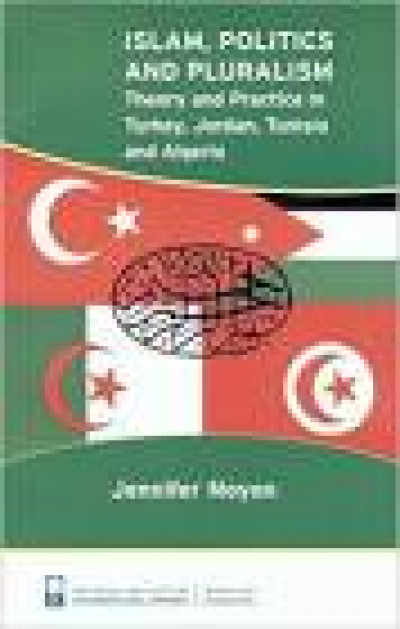 ISLAM POLITICS AND PLURALISM Theory and Practice in Turkey Jordan Tunisia and Algeria