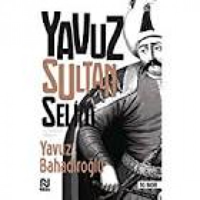Yavuz Sultan Selim - Üç Kıtanın Hakimi