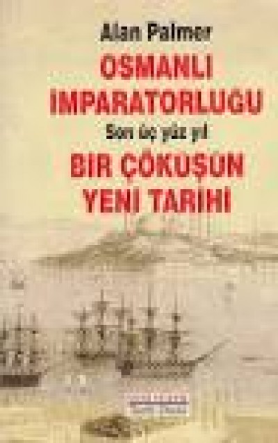 Osmanlı İmparatorluğu Son Üç Yüz Yıl Bir Çöküşün Yeni Tarihi