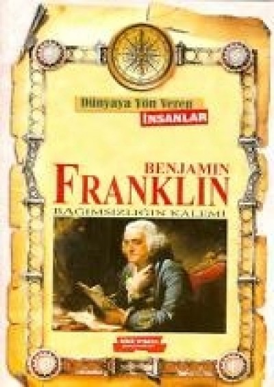 Dünyaya Yön Veren İnsanlar Benjamin Franklin  Bağımsızlığın Kalemi